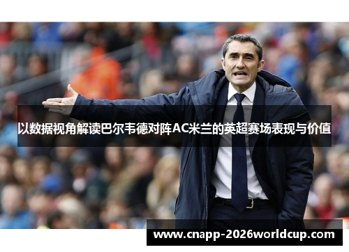 以数据视角解读巴尔韦德对阵AC米兰的英超赛场表现与价值