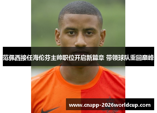 范佩西接任海伦芬主帅职位开启新篇章 带领球队重回巅峰