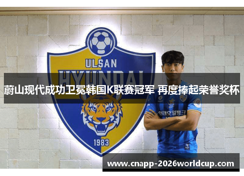 蔚山现代成功卫冕韩国K联赛冠军 再度捧起荣誉奖杯